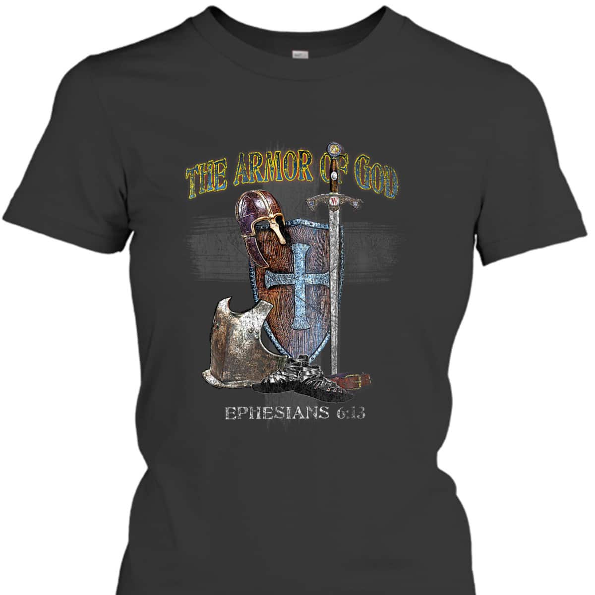 The Whole Armor Of God Ephesians 6:13 Perfect T-Shirt For Any Christian The Whole Armor Of God Ephesians 6:13 Perfect T-Shirt For Any Christian