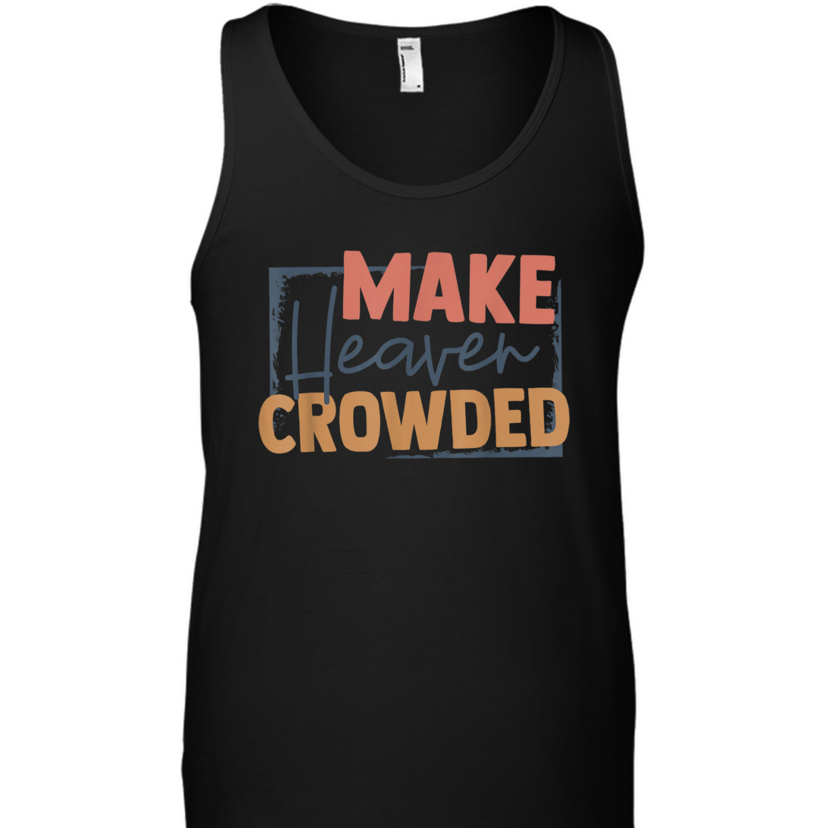 Faith In Jesus Make Heaven Crowded Perfect Gift For Any Christian T-Shirt Faith In Jesus Make Heaven Crowded Perfect Gift For Any Christian T-Shirt