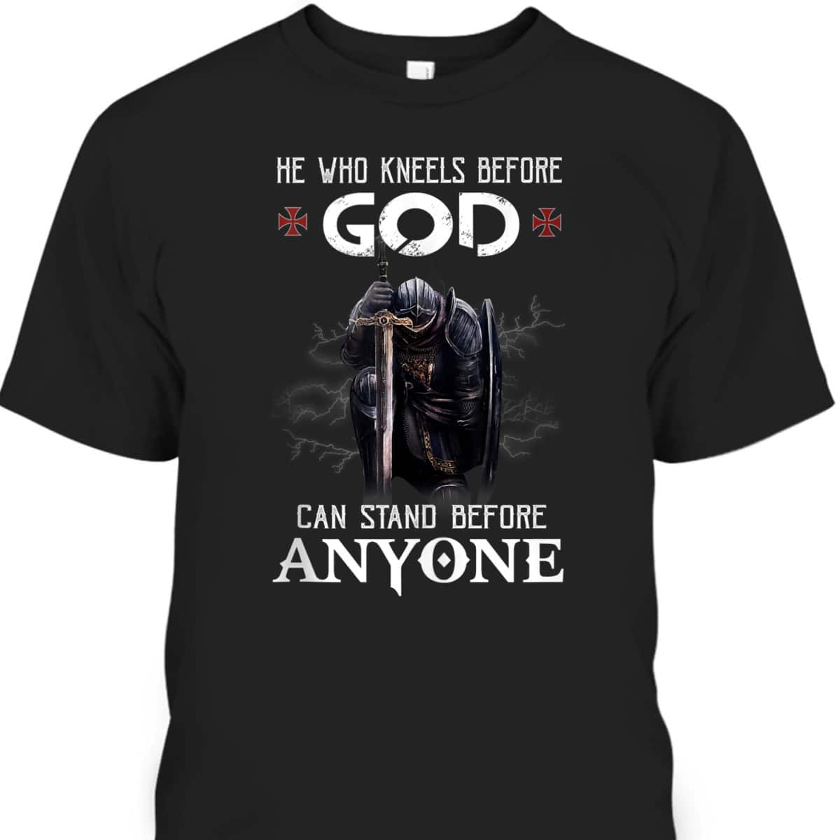 Armor Of God Knight Templar Christian Warrior T-Shirt He Who Kneels Before God Can Stand Before Anyone