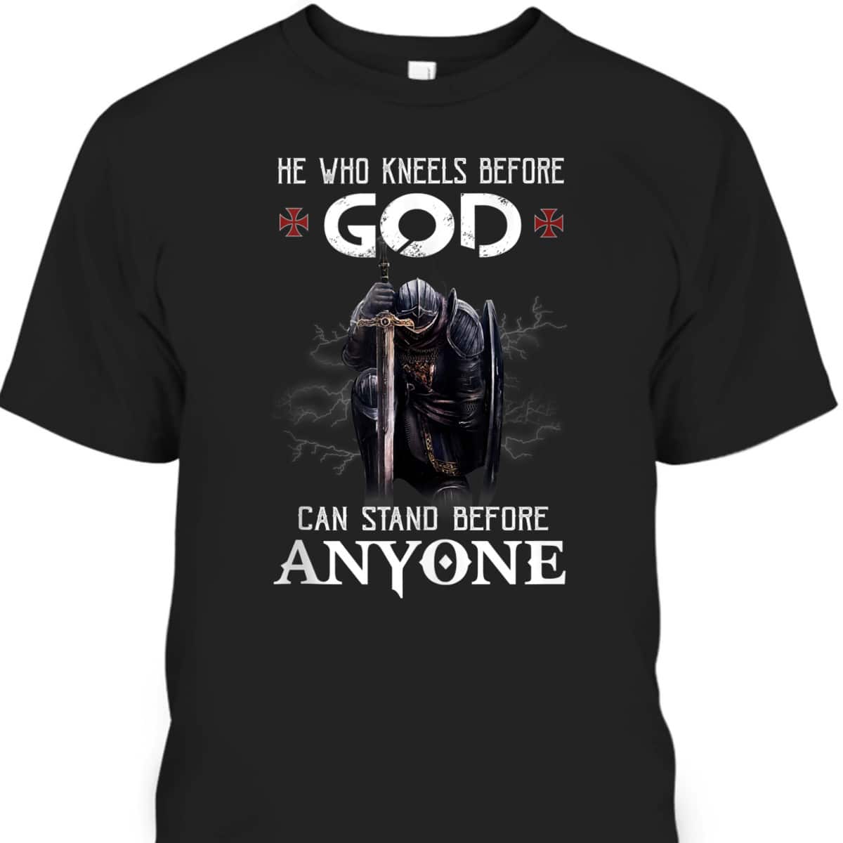 Armor Of God Knight Templar Christian Warrior T-Shirt He Who Kneels Before God Can Stand Before Anyone Armor Of God Knight Templar Christian Warrior T-Shirt He Who Kneels Before God Can Stand Before Anyone