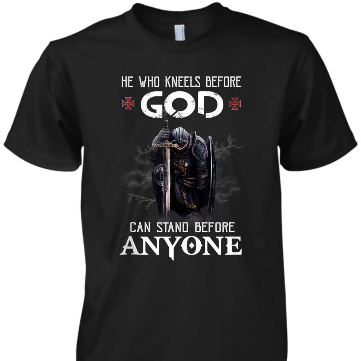 Armor Of God Knight Templar Christian Warrior T-Shirt He Who Kneels Before God Can Stand Before Anyone Armor Of God Knight Templar Christian Warrior T-Shirt He Who Kneels Before God Can Stand Before Anyone