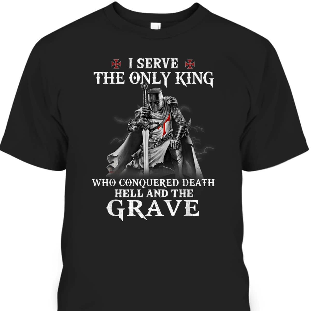 Knight Templar Christian Warrior Armor Of God I Serve The Only King T-Shirt