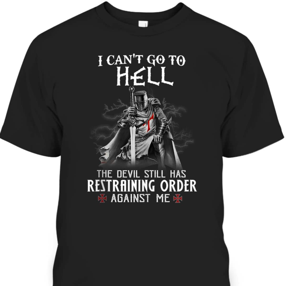 Armor Of God Knight Templar Warrior Of Christ I Can’t Go To Hell T-Shirt Armor Of God Knight Templar Warrior Of Christ I Can’t Go To Hell T-Shirt