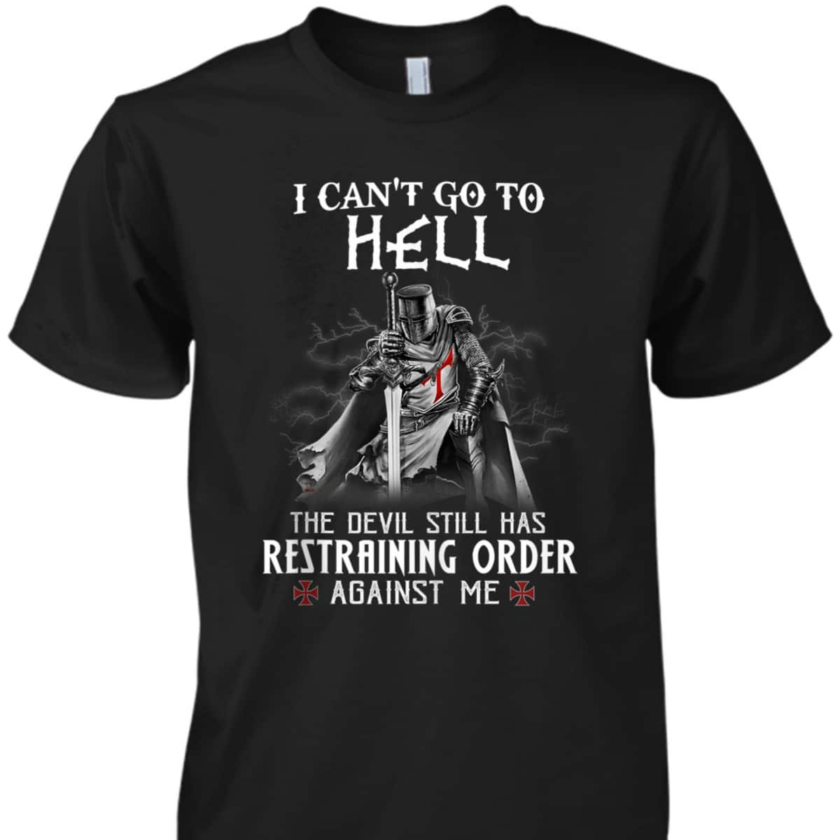 Armor Of God Knight Templar Warrior Of Christ I Can’t Go To Hell T-Shirt Armor Of God Knight Templar Warrior Of Christ I Can’t Go To Hell T-Shirt
