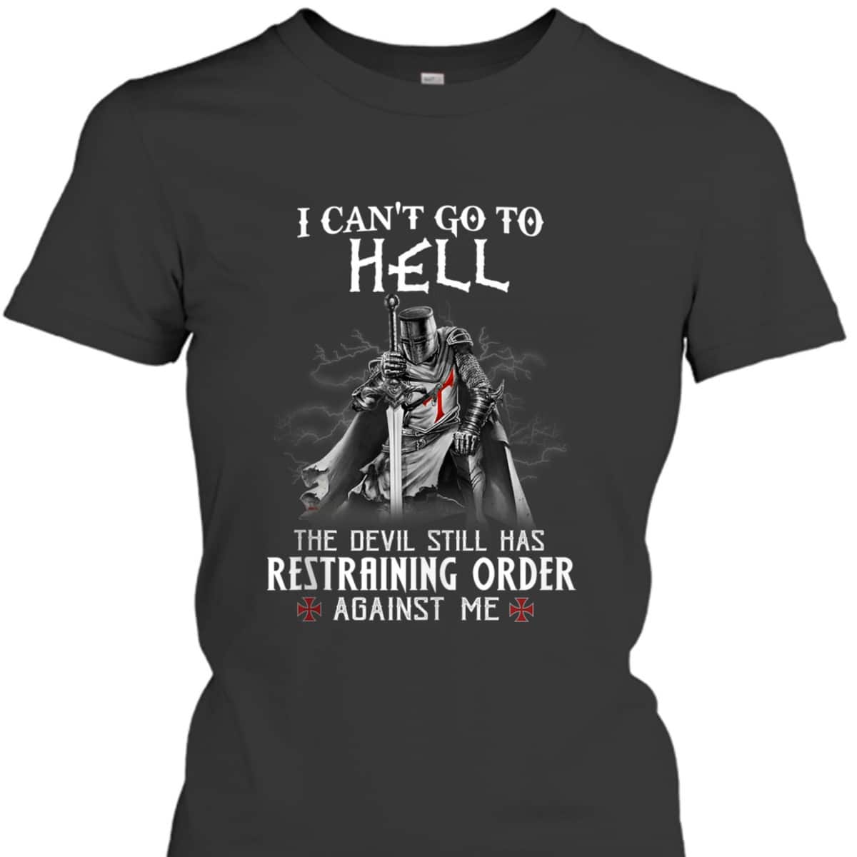 Armor Of God Knight Templar Warrior Of Christ I Can’t Go To Hell T-Shirt Armor Of God Knight Templar Warrior Of Christ I Can’t Go To Hell T-Shirt