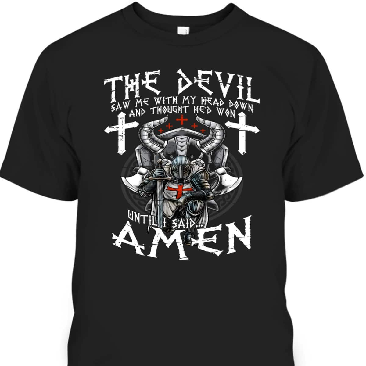 Amen Armor Of God Crusader Knight T-Shirt The Devil Saw Me With My Head Down Until I Said