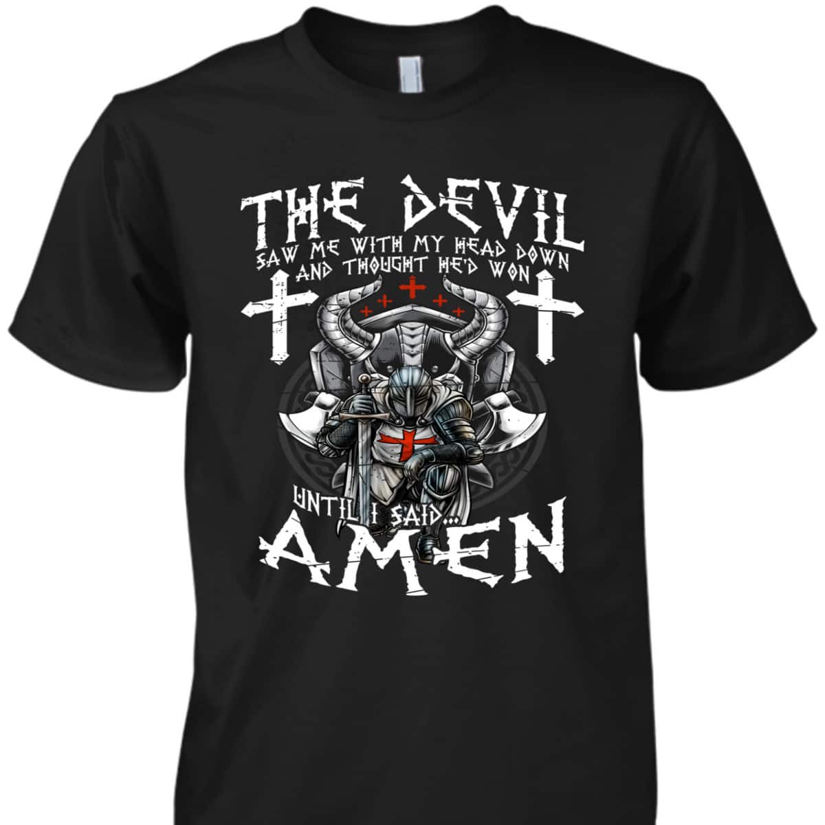 Amen Armor Of God Crusader Knight T-Shirt The Devil Saw Me With My Head Down Until I Said Amen Armor Of God Crusader Knight T-Shirt The Devil Saw Me With My Head Down Until I Said