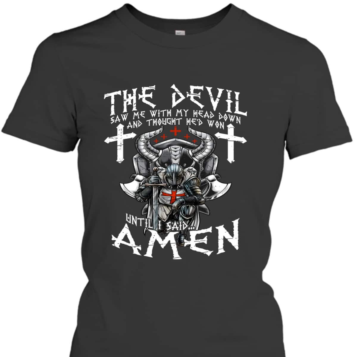 Amen Armor Of God Crusader Knight T-Shirt The Devil Saw Me With My Head Down Until I Said Amen Armor Of God Crusader Knight T-Shirt The Devil Saw Me With My Head Down Until I Said