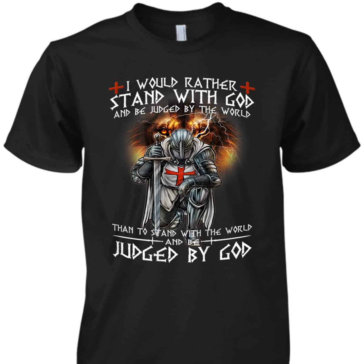 Kneeling Knight Templar Armor Of God T-Shirt I Would Rather Stand With God Kneeling Knight Templar Armor Of God T-Shirt I Would Rather Stand With God
