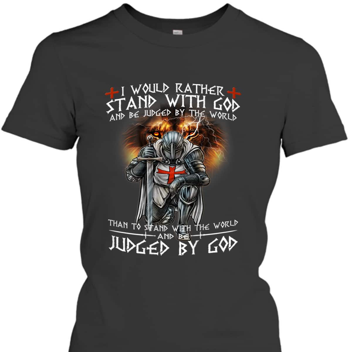 Kneeling Knight Templar Armor Of God T-Shirt I Would Rather Stand With God Kneeling Knight Templar Armor Of God T-Shirt I Would Rather Stand With God