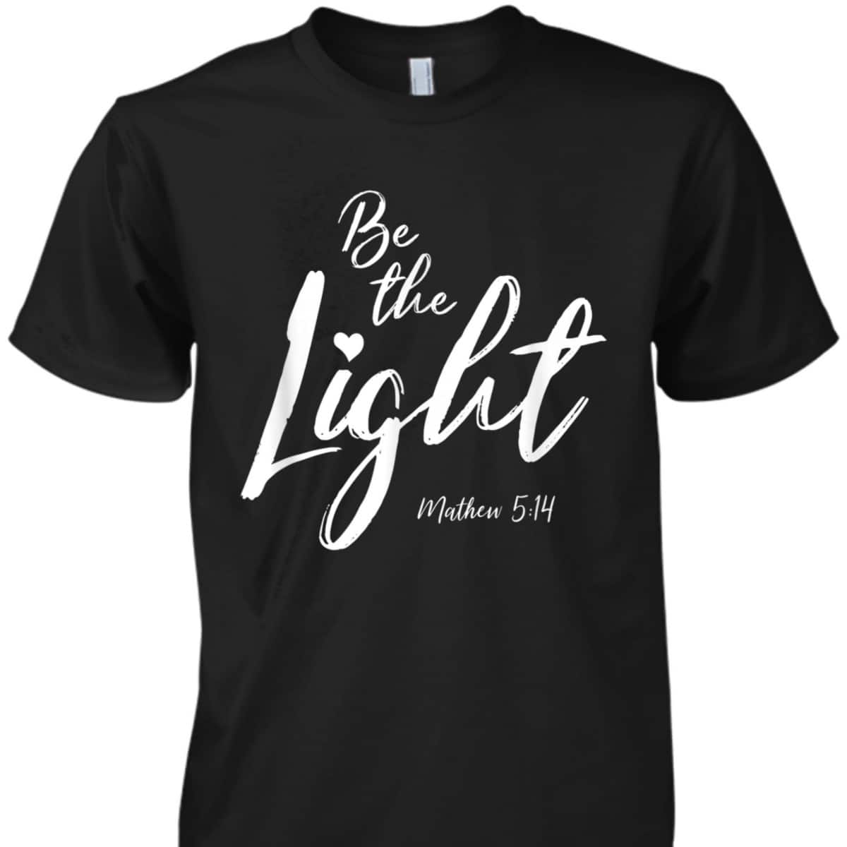 Be The Light Matthew 514 Christian Bible Verse T-Shirt Be The Light Matthew 514 Christian Bible Verse T-Shirt