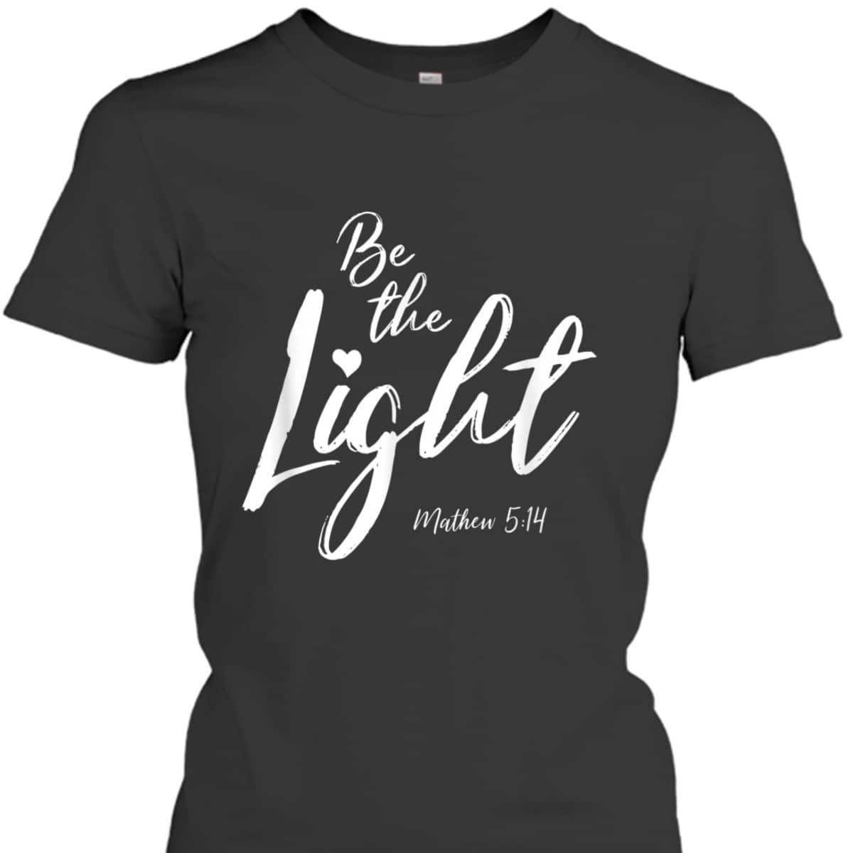 Be The Light Matthew 514 Christian Bible Verse T-Shirt Be The Light Matthew 514 Christian Bible Verse T-Shirt