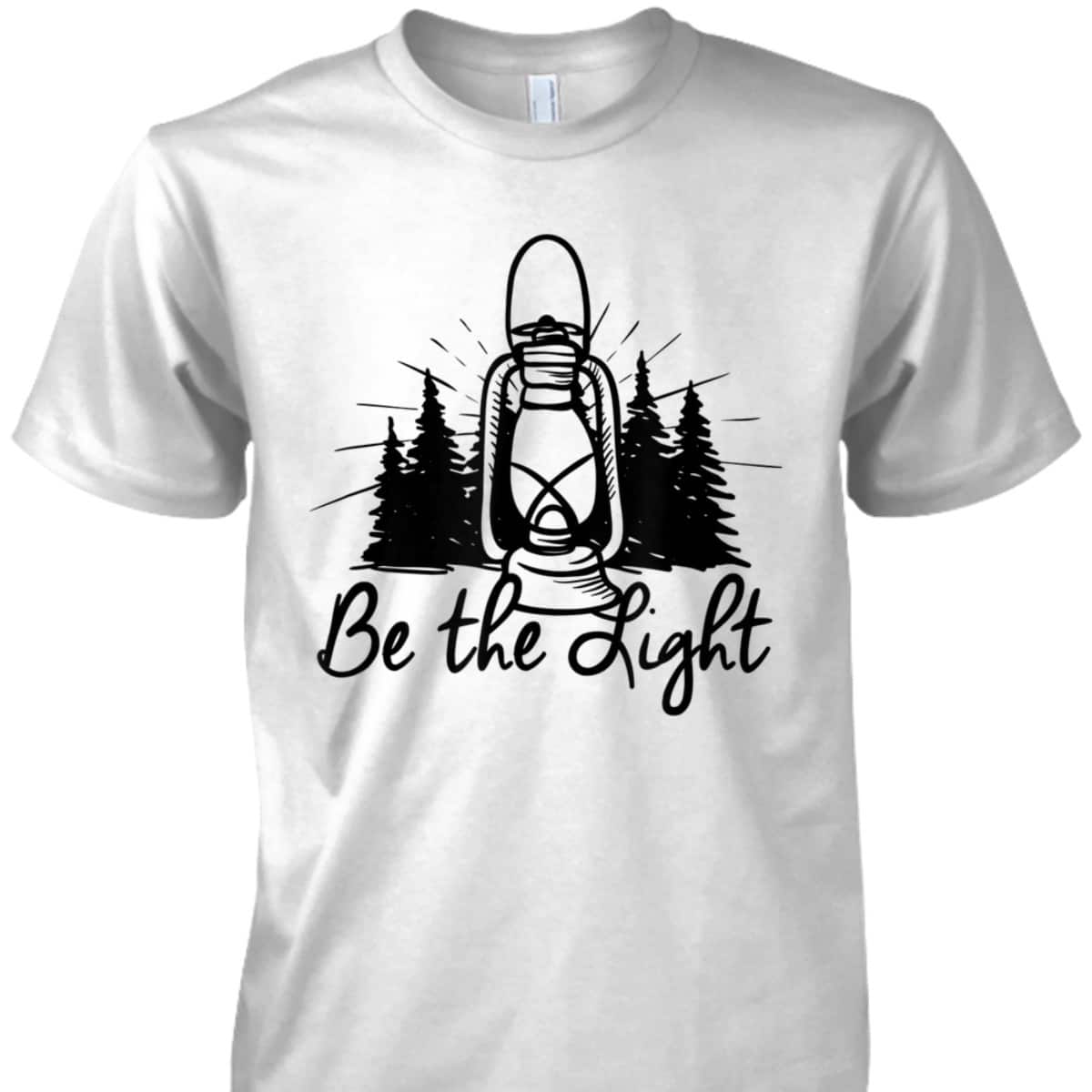Be The Light T-Shirt Lantern Positive Christian Religious Gift Be The Light T-Shirt Lantern Positive Christian Religious Gift