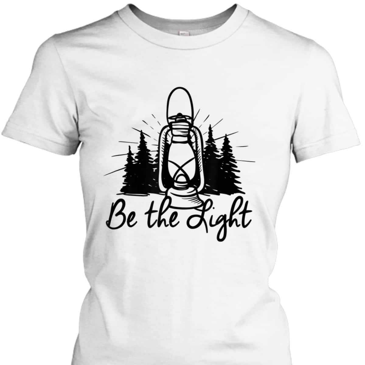 Be The Light T-Shirt Lantern Positive Christian Religious Gift Be The Light T-Shirt Lantern Positive Christian Religious Gift