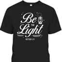 Christian Bible Verse Be The Light T-Shirt Matthew 514 Christian Bible Verse Be The Light T-Shirt Matthew 514