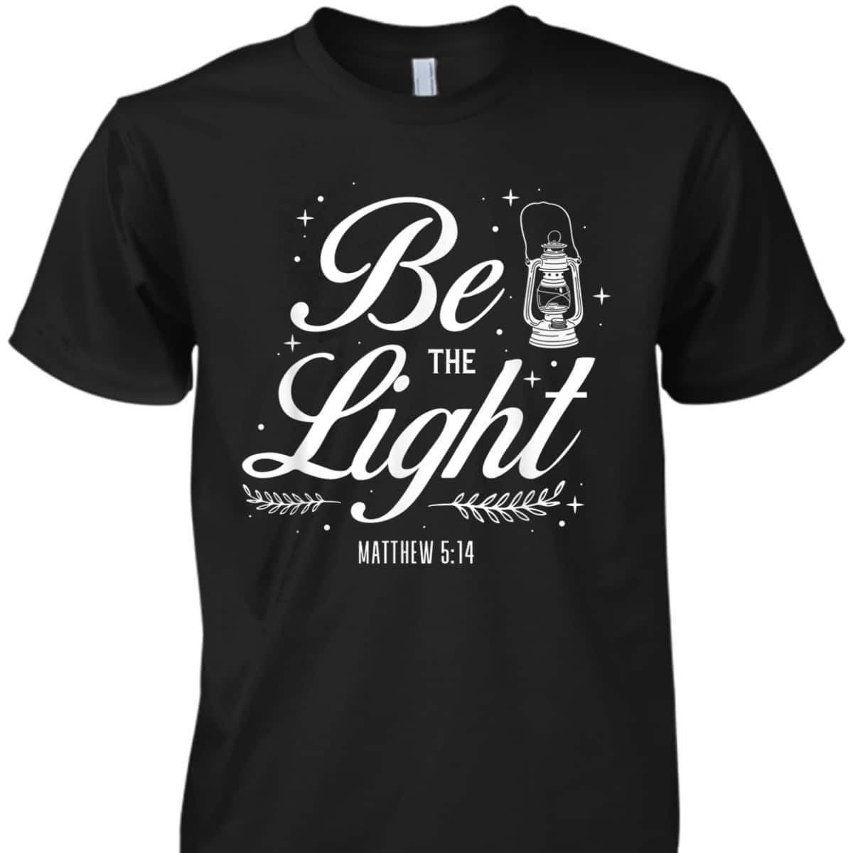 Christian Bible Verse Be The Light T-Shirt Matthew 514 Christian Bible Verse Be The Light T-Shirt Matthew 514