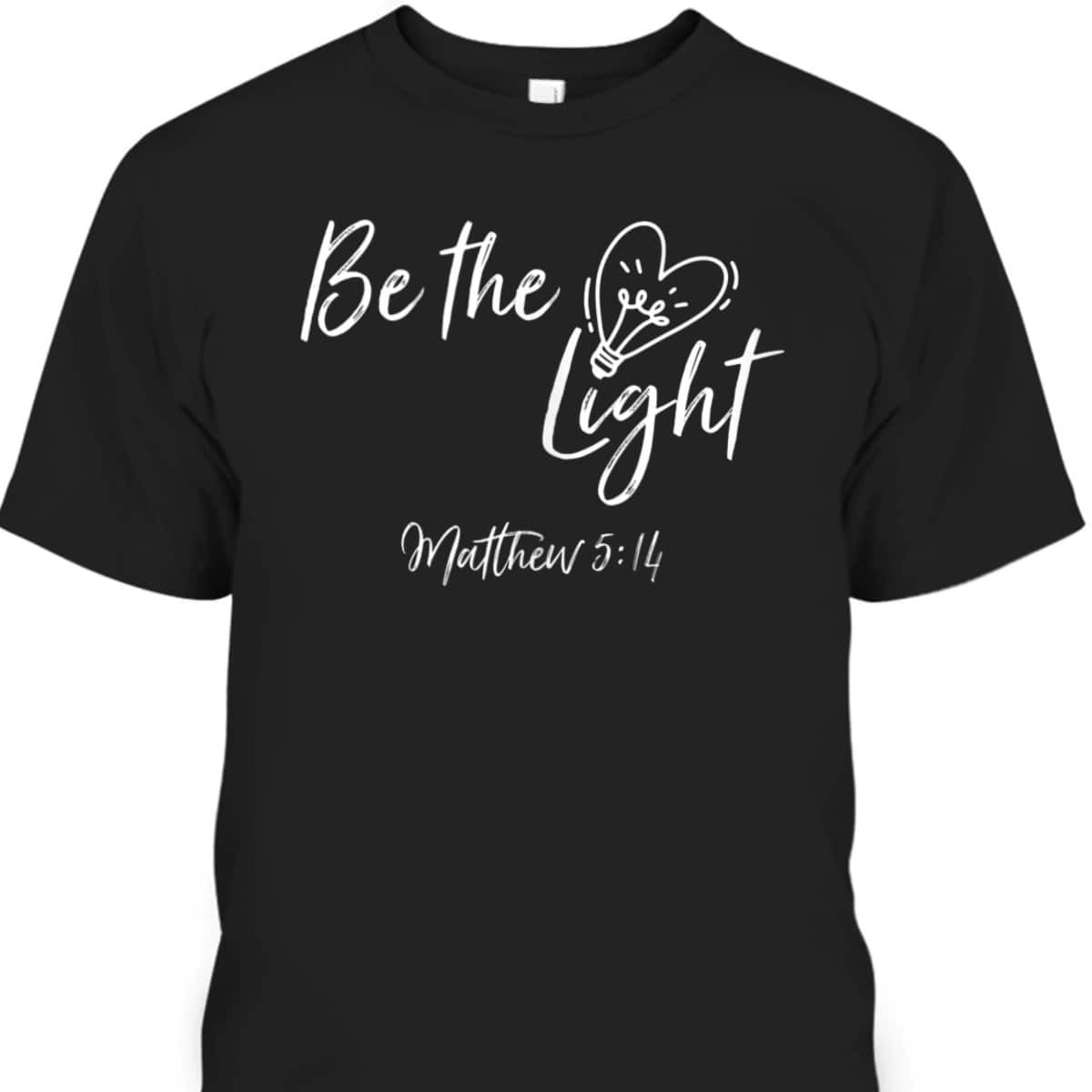 Be The Light Matthew 514 T-Shirt Christian Bible Verse Proverbs