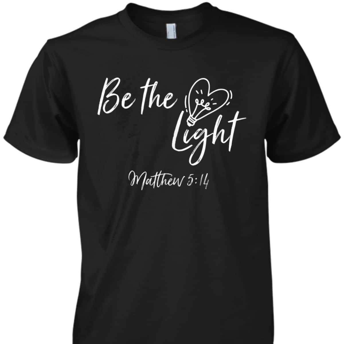 Be The Light Matthew 514 T-Shirt Christian Bible Verse Proverbs Be The Light Matthew 514 T-Shirt Christian Bible Verse Proverbs