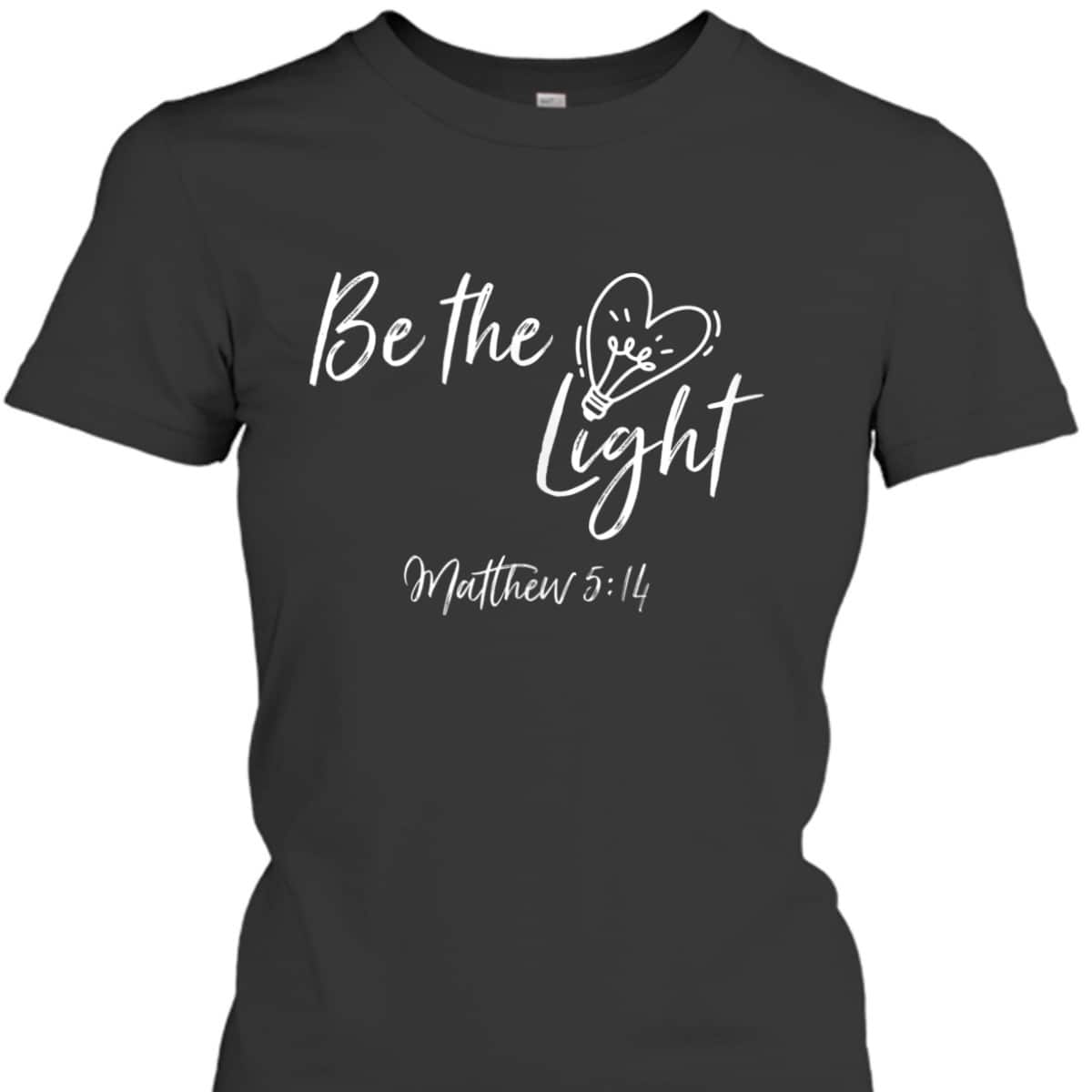Be The Light Matthew 514 T-Shirt Christian Bible Verse Proverbs Be The Light Matthew 514 T-Shirt Christian Bible Verse Proverbs