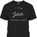 Funny Christian T-Shirt I Love Jesus Coffee And Naps Funny Christian T-Shirt I Love Jesus Coffee And Naps