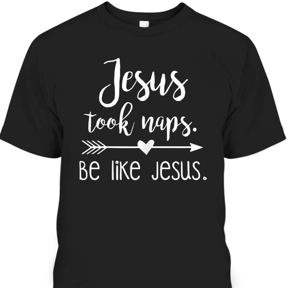 Jesus Took Naps Be Like Jesus Funny Christian T-Shirt Religious Gift Jesus Took Naps Be Like Jesus Funny Christian T-Shirt Religious Gift