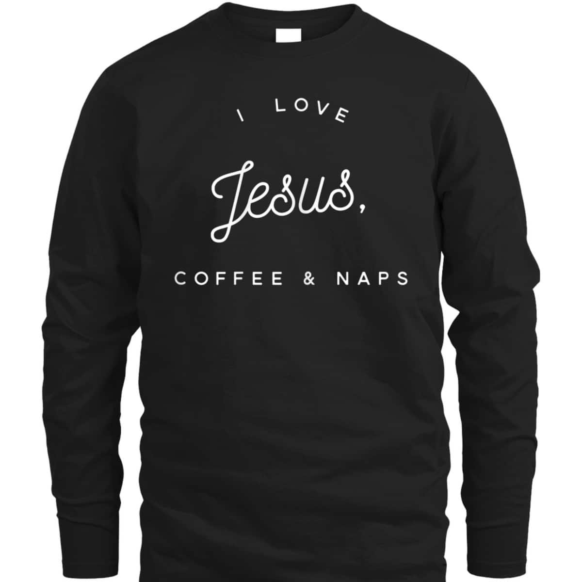 Funny Christian T-Shirt I Love Jesus Coffee And Naps Funny Christian T-Shirt I Love Jesus Coffee And Naps