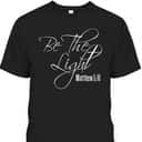 Christian Bible Verse Religious Be The Light T-Shirt Matthew 5:16