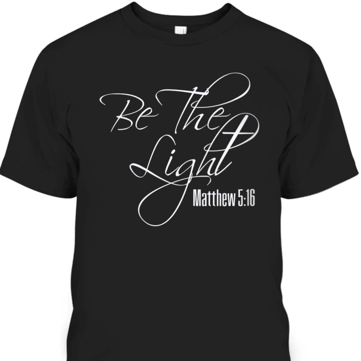 Christian Bible Verse Religious Be The Light T-Shirt Matthew 5:16 Christian Bible Verse Religious Be The Light T-Shirt Matthew 5:16