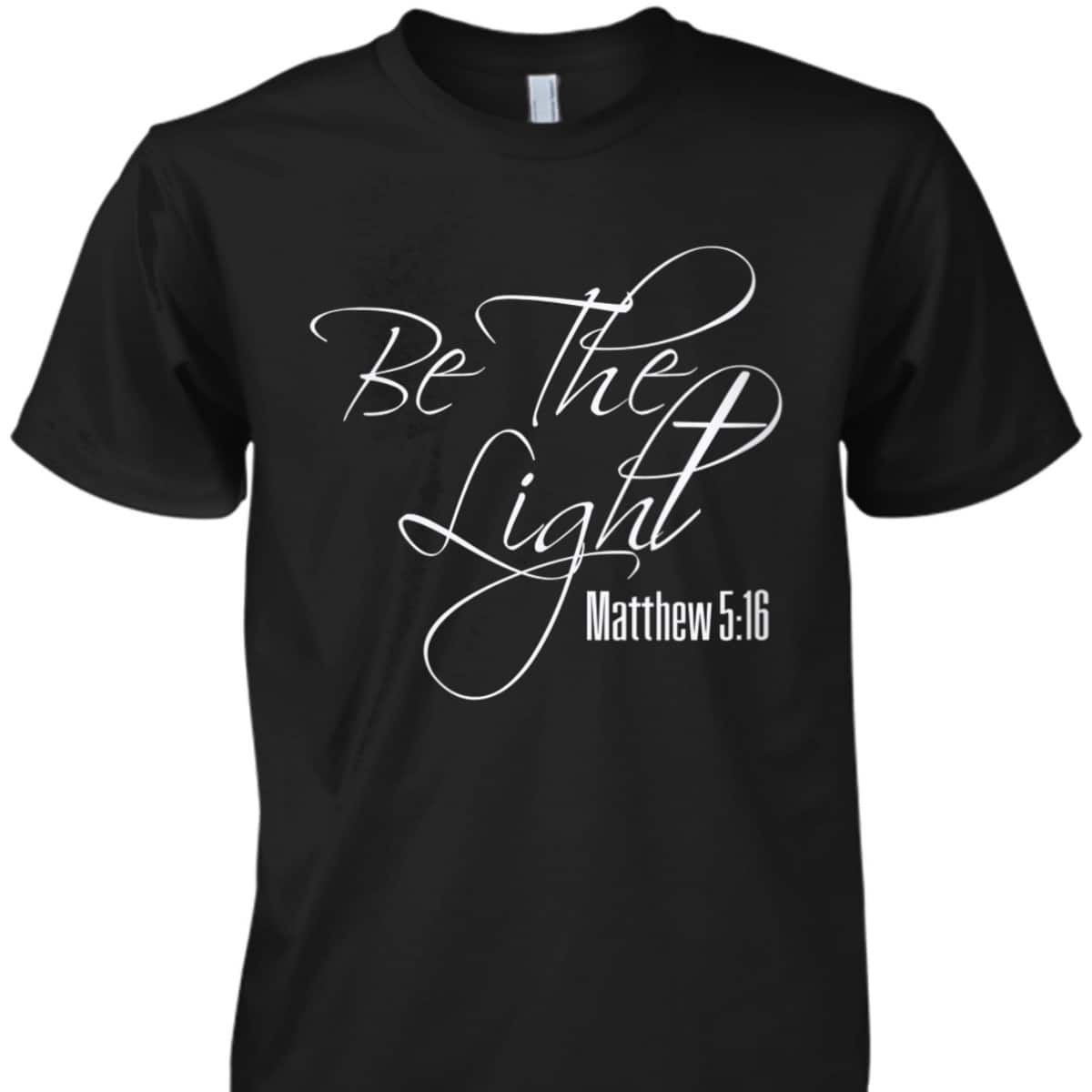 Christian Bible Verse Religious Be The Light T-Shirt Matthew 5:16 Christian Bible Verse Religious Be The Light T-Shirt Matthew 5:16