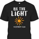 Be The Light Sun Matthew 514 T-Shirt Christian Bible Verse Gift Be The Light Sun Matthew 514 T-Shirt Christian Bible Verse Gift