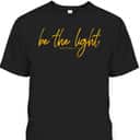 Matthew 514 Be The Light Of The World T-Shirt Christian Religious Gift Matthew 514 Be The Light Of The World T-Shirt Christian Religious Gift
