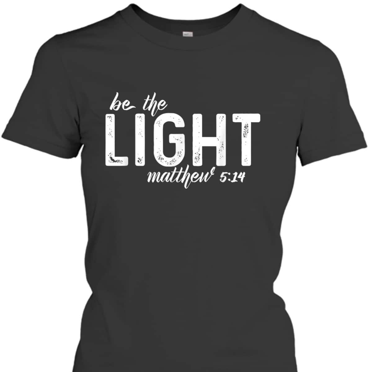 Be The Light Matthew 514 Christian Faith Religious T-Shirt Be The Light Matthew 514 Christian Faith Religious T-Shirt