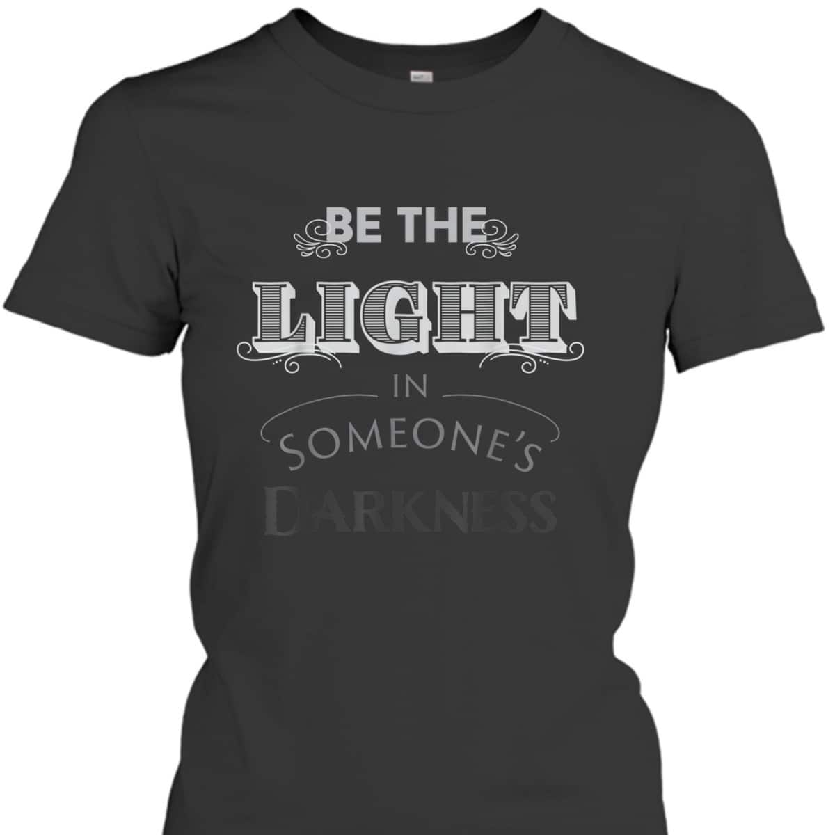 Be The Light In Someone's Darkness Christian Religious Gift T-Shirt Be The Light In Someone's Darkness Christian Religious Gift T-Shirt