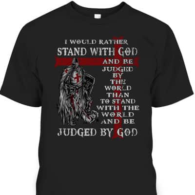 Christian Faith Armor Of God T-Shirt Knight Templar I Would Rather Stand With God 