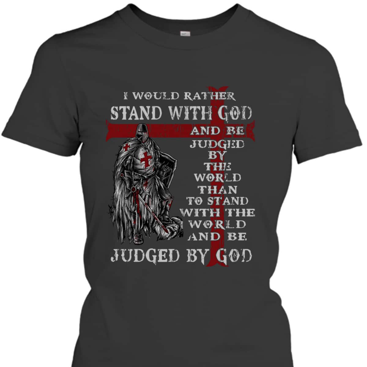 Christian Faith Armor Of God T-Shirt Knight Templar I Would Rather Stand With God Christian Faith Armor Of God T-Shirt Knight Templar I Would Rather Stand With God