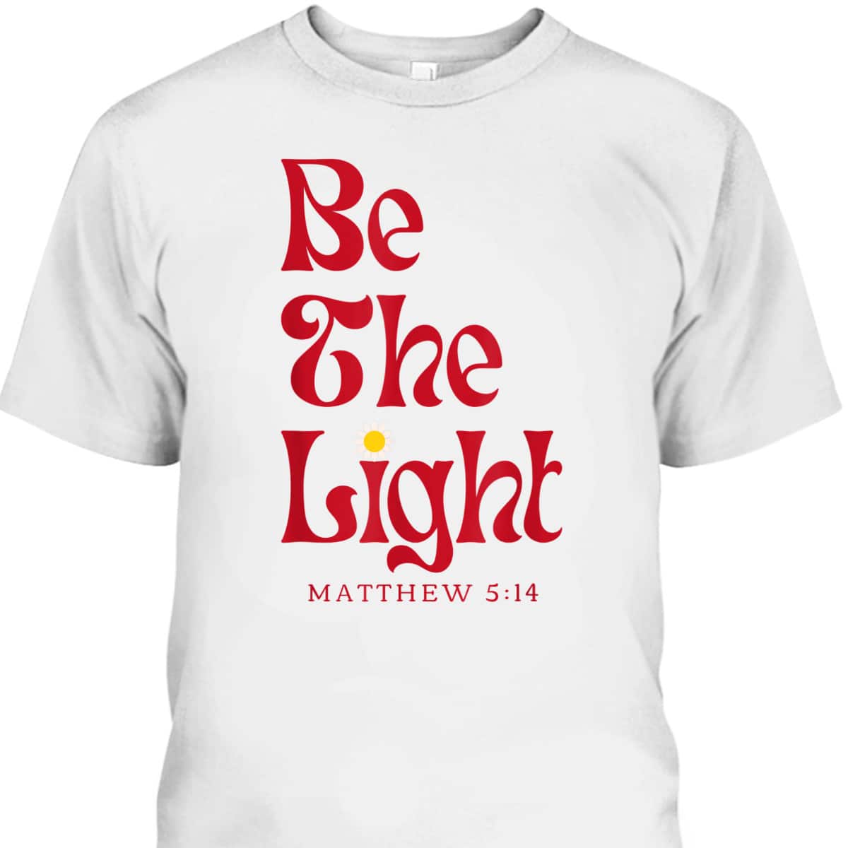 Be The Light Matthew 514 Christian Worship Bible Verse T-Shirt