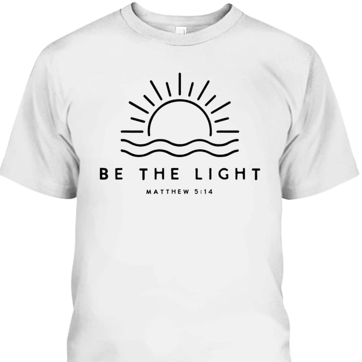 Be The Light Matthew 5:14 Christian Faith Bible Verse T-Shirt Be The Light Matthew 5:14 Christian Faith Bible Verse T-Shirt