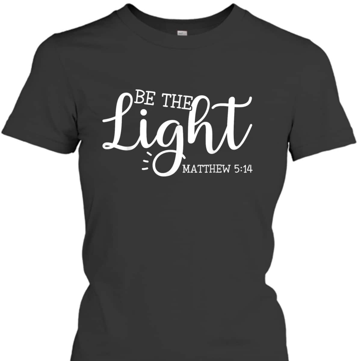 Be The Light T-Shirt Matthew 5:14 Christianity Inspirational Gift Be The Light T-Shirt Matthew 5:14 Christianity Inspirational Gift