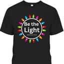 Christmas Xmas Lights Christian Be The Light Colorful T-Shirt Christmas Xmas Lights Christian Be The Light Colorful T-Shirt