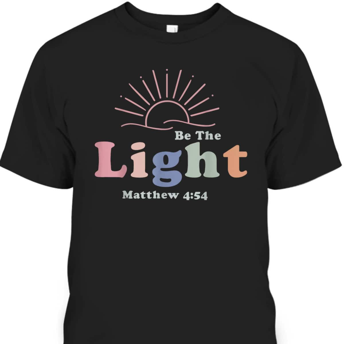Be The Light Matthew 4:54 T-Shirt Cool Christian Inspirational And Motivational Gift