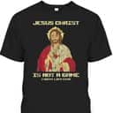 Funny Christian T-Shirt Jesus Christ Is Not A Game Insert Life Here