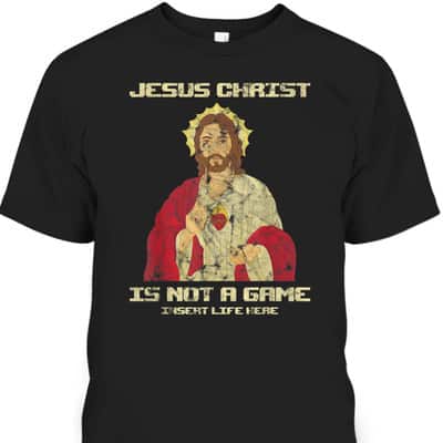 Funny Christian T-Shirt Jesus Christ Is Not A Game Insert Life Here