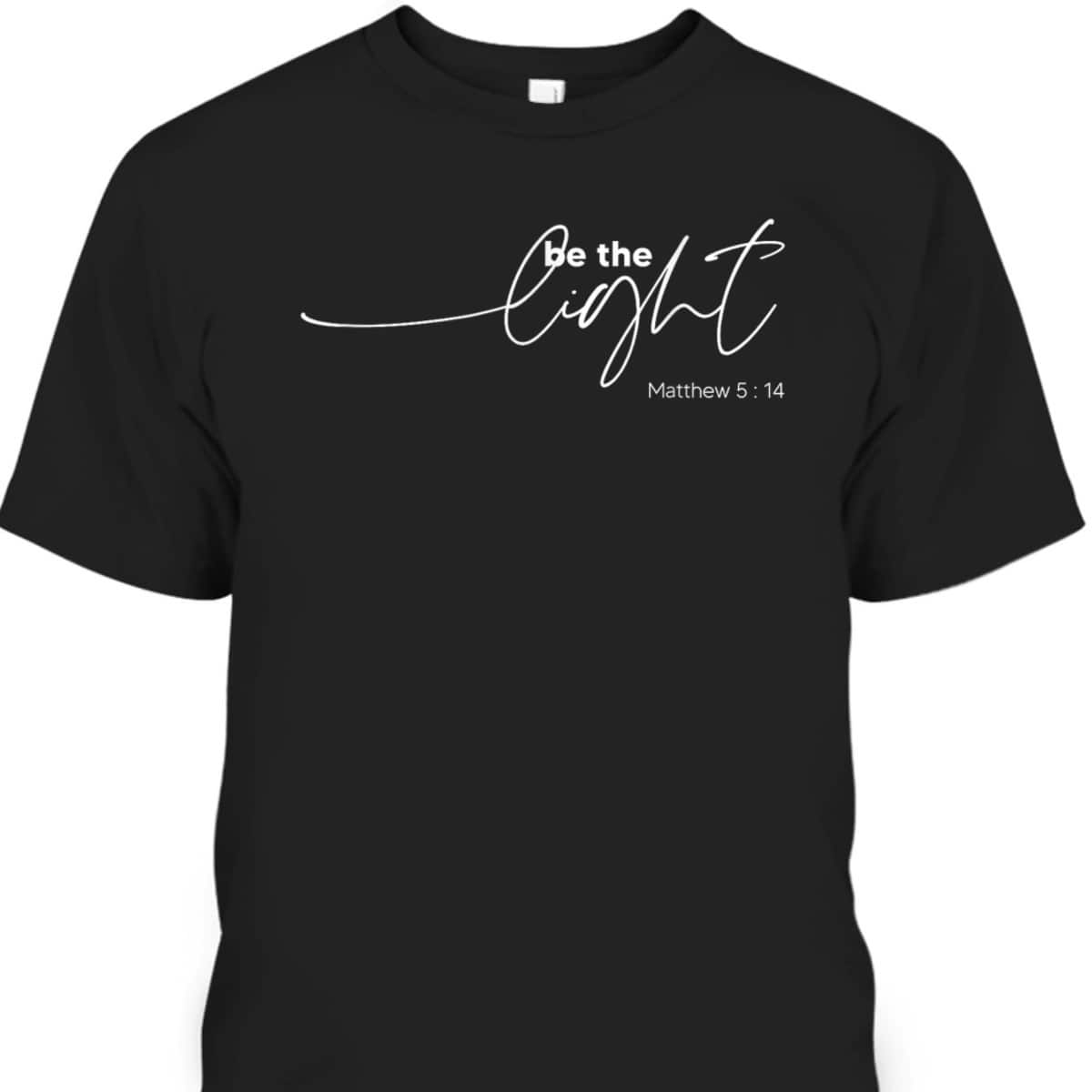 Be The Light Matthew 514 Christian Inspirational Bible Verse T-Shirt Be The Light Matthew 514 Christian Inspirational Bible Verse T-Shirt