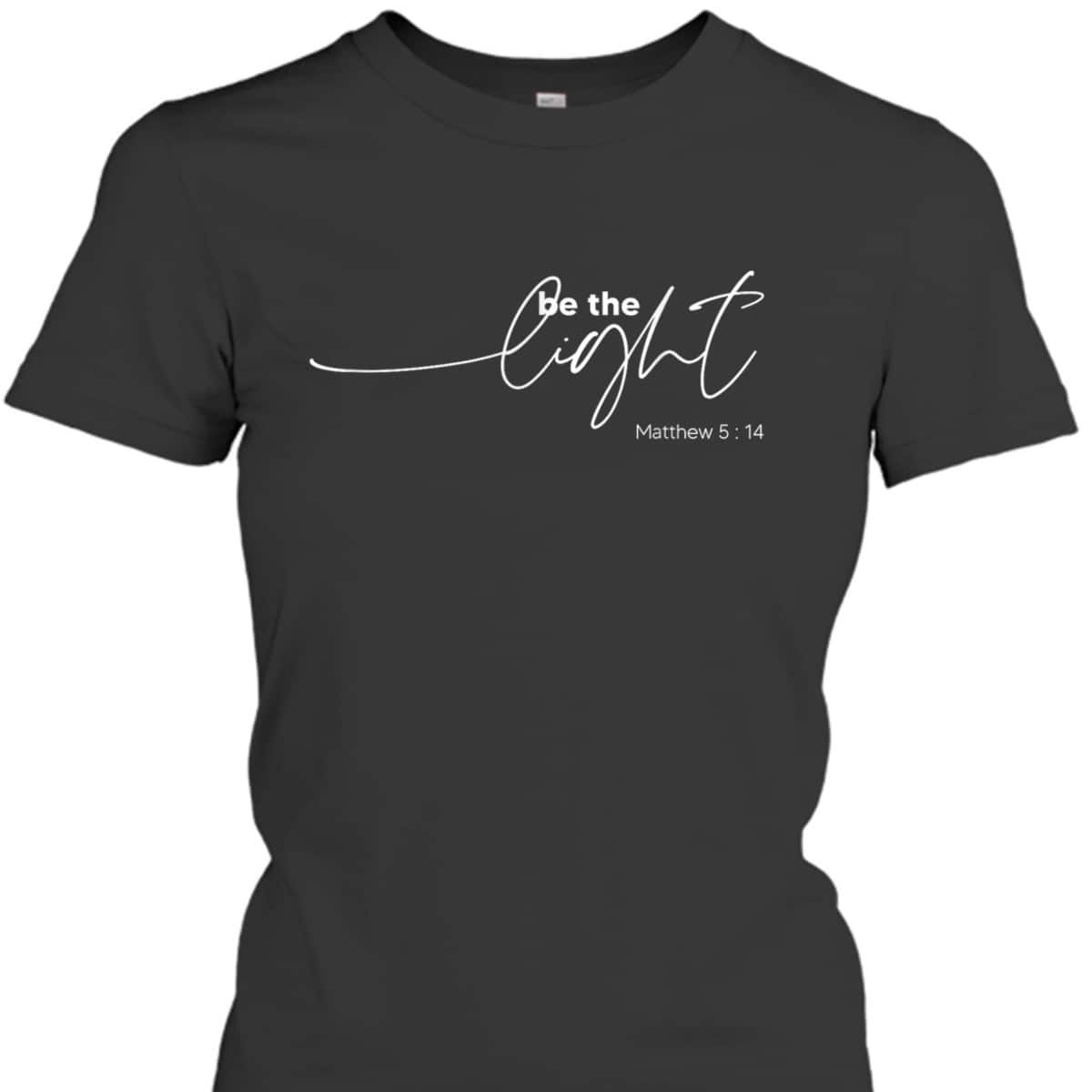 Be The Light Matthew 514 Christian Inspirational Bible Verse T-Shirt Be The Light Matthew 514 Christian Inspirational Bible Verse T-Shirt