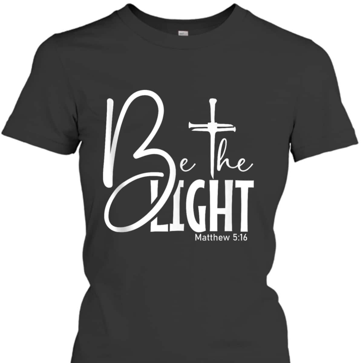 Be The Light T-Shirt Let Your Light Shine Christian Inspirational Bible Verse Gift Be The Light T-Shirt Let Your Light Shine Christian Inspirational Bible Verse Gift