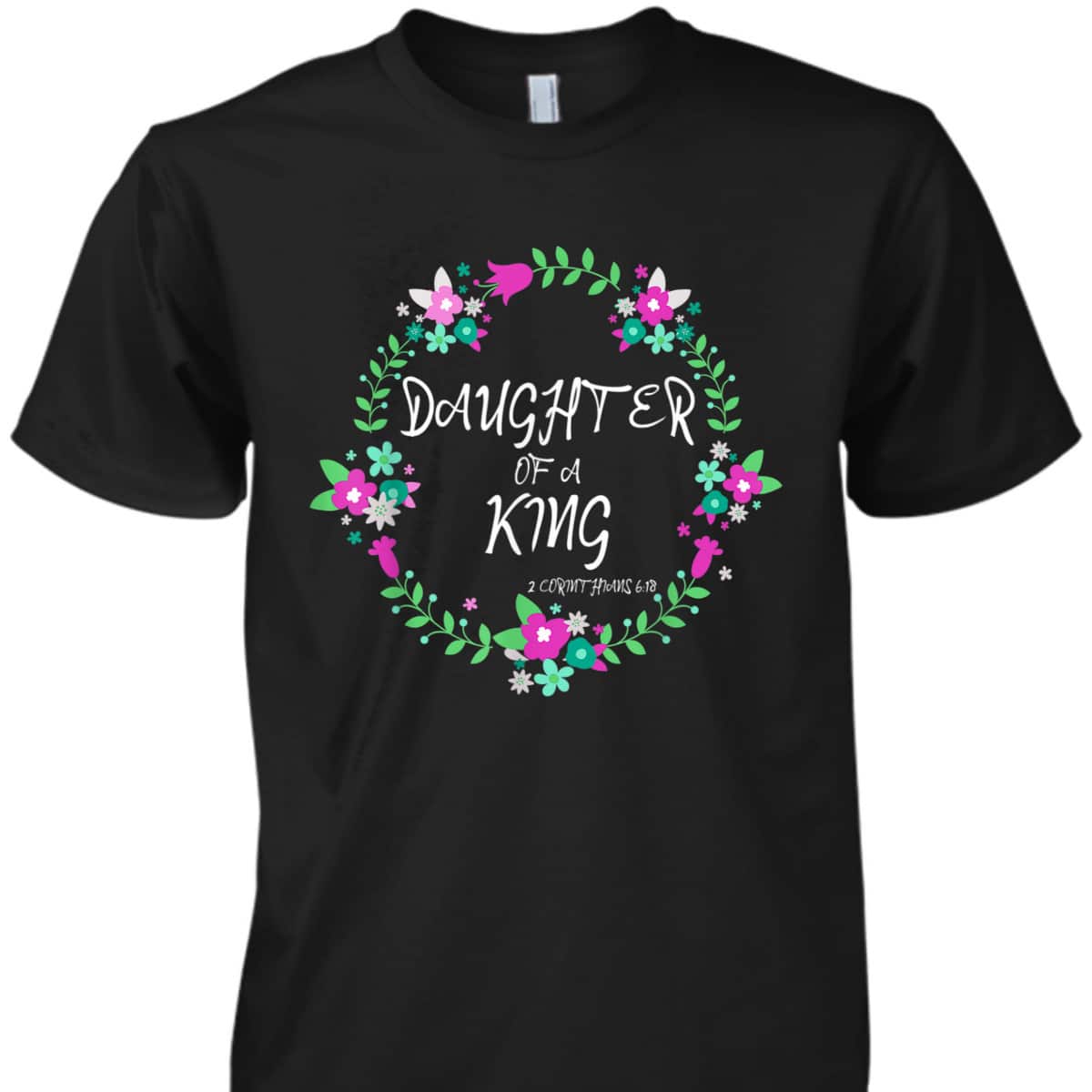 Christian Daughter Of A King Floral Wreath Bible Quote T-Shirt Christian Daughter Of A King Floral Wreath Bible Quote T-Shirt