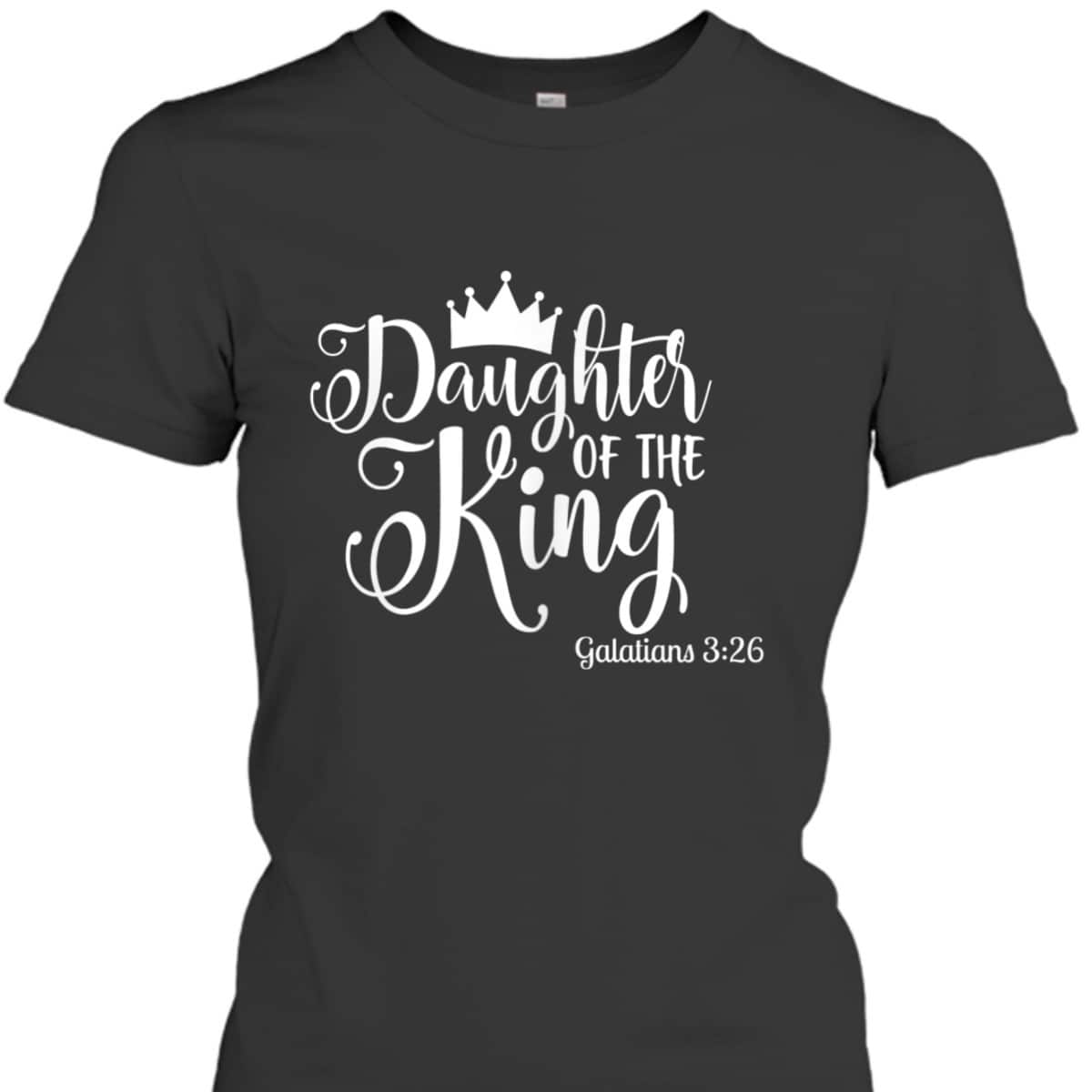 Galatians 326 Daughter Of The King Bible Verse Christian T-Shirt Galatians 326 Daughter Of The King Bible Verse Christian T-Shirt