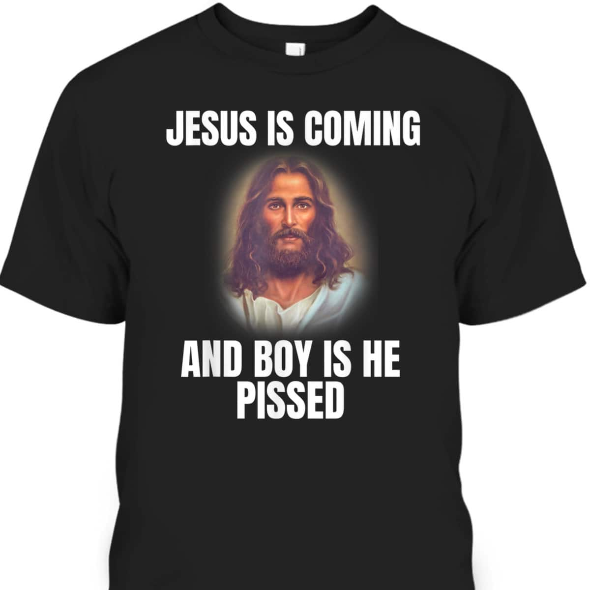 Jesus Is Coming And Boy Is He Pissed Funny Christians T-Shirt