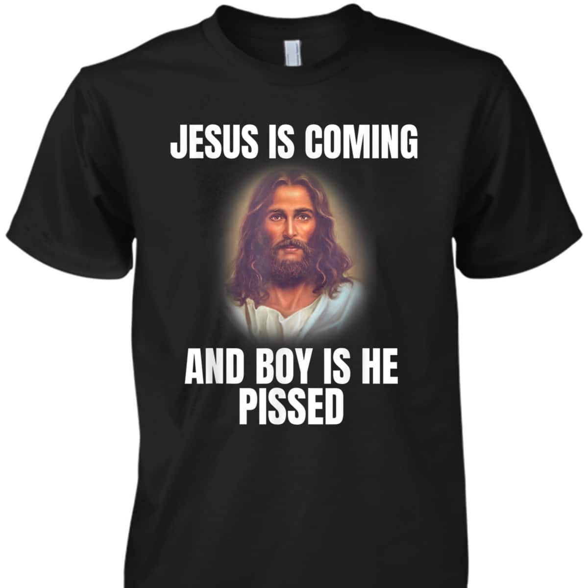 Jesus Is Coming And Boy Is He Pissed Funny Christians T-Shirt Jesus Is Coming And Boy Is He Pissed Funny Christians T-Shirt