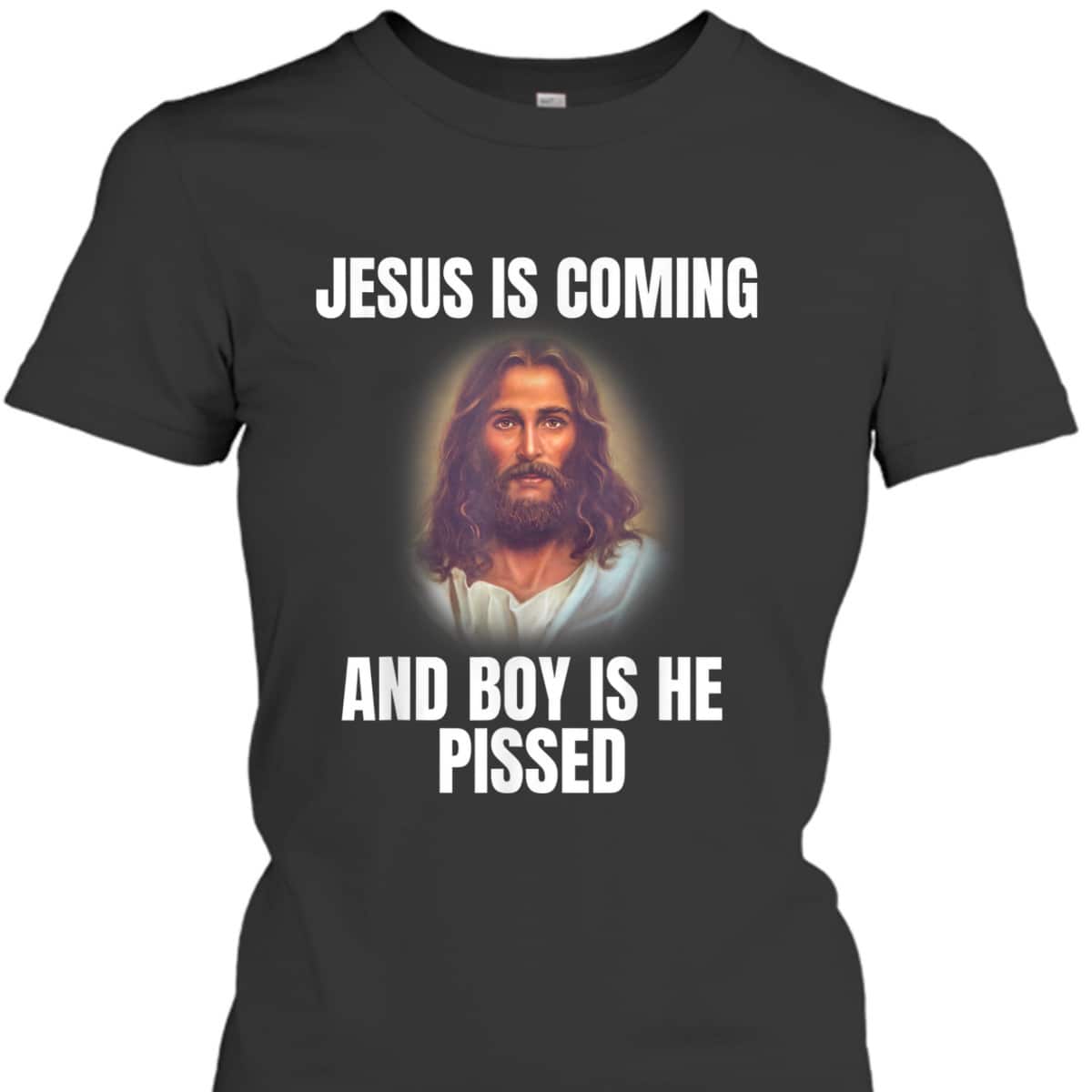 Jesus Is Coming And Boy Is He Pissed Funny Christians T-Shirt Jesus Is Coming And Boy Is He Pissed Funny Christians T-Shirt